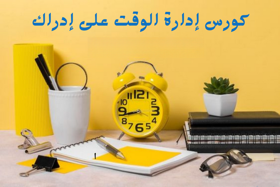 كورس إدارة الوقت على إدراك: دليلك لتنظيم حياتك وزيادة إنتاجيتك